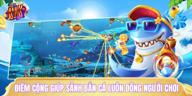 Những điểm cộng giúp sảnh bắn cá luôn đông người chơi