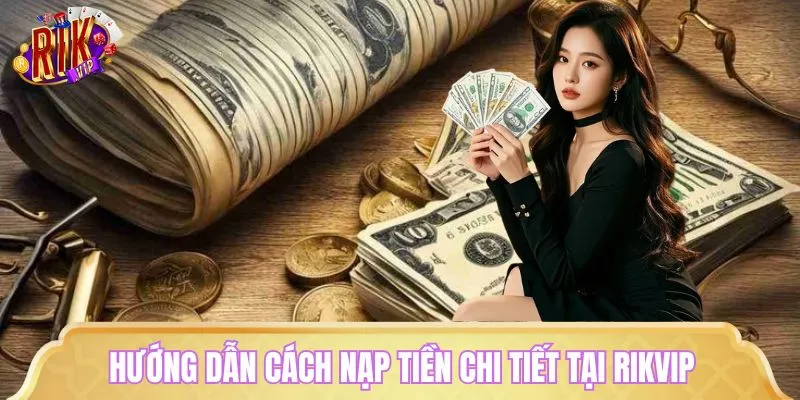 Hướng dẫn cách nạp tiền chi tiết qua từng kênh thanh toán