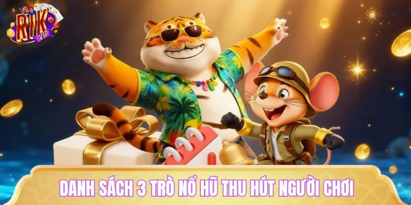 Danh sách 3 trò nổ hũ thu hút người chơi tại RIKVIP