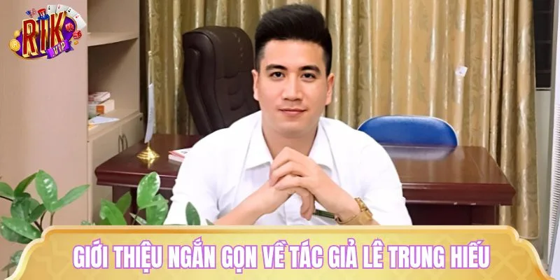 Giới thiệu ngắn gọn về tác giả Lê Trung Hiếu